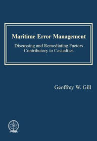 Title: Maritime Error Management: Discussing and Remediating Factors Contributory to Maritime Casualties, Author: Geoffrey W. Gill