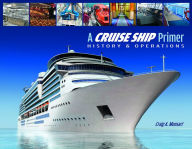 Title: A Cruise Ship Primer: History & Operations, Author: Craig A. Munsart