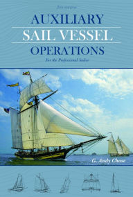 Title: Auxiliary Sail Vessel Operations, 2nd Edition: For the Professional Sailor, Author: George Anderson Chase