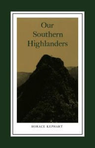 Title: Our Southern Highlanders: Introduction By George Ellison, Author: Horace Kephart