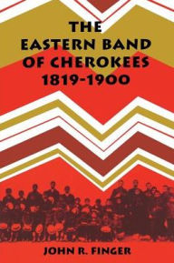 Title: Eastern Band of Cherokees: 1819-1900 / Edition 1, Author: John R. Finger