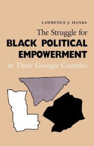 Title: Struggle Black Political Empowerment: Three Georgia Counties, Author: Lawrence J. Hanks