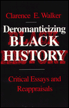 Title: Deromanticizing Black History: Critical Essays Reappraisals / Edition 1, Author: Clarence E. Walker