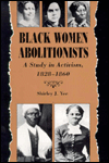 Title: Black Women Abolitionists: Study in Activism, 1828-1860 / Edition 1, Author: Shirley J. Yee