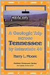 Title: Geologic Trip Across Tennessee: Interstate 40, Author: Harry L. Moore