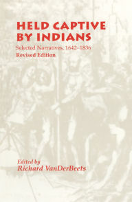 Title: Held Captive By Indians: Selected Narratives, 1642-1836, Author: Richard Vanderbeets