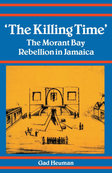 The Killing Time: The Morant Bay Rebellion in Jamaica / Edition 1