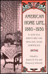 Title: American Home Life, 1880-1930: A Social History of Spaces and Services, Author: Jessica H. Foy