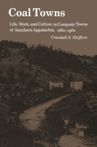 Title: Coal Towns: Life Work Culture Company Towns / Edition 1, Author: Crandall A. Shifflett