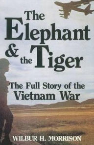 Title: Elephant and the Tiger: Full Story of the Vietnam War, Author: Wilbur H. Morrison