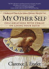 Free audio mp3 book downloads My Other Self: Conversations with Christ on Living Your Faith 9780870612480 in English by Clarence Enzler, Greg Kandra 