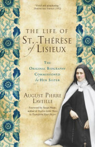 Title: The Life of St. Thérèse of Lisieux: The Original Biography Commissioned by Her Sister, Author: August Pierre Laveille