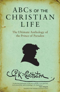 Title: ABCs of the Christian Life: The Ultimate Anthology of the Prince of Paradox, Author: G. K. Chesterton