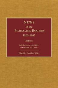 Title: News of the Plains and Rockies 1803-1865: Original Narratives of Overland Travel and Adventure Selected from the Wagner-Camp and Becker Bibliography of Western Americana, Author: David Archer White