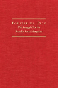 Title: Forster vs. Pico: The Struggle for the Rancho Santa Margarita, Author: Paul Bryan Gray