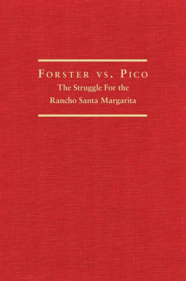 Forster Vs Pico Struggle For The Rancho Santa Margarita By Paul