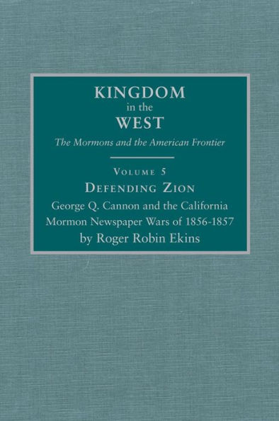 Defending Zion: George Q. Cannon and the California Mormon Newspaper Wars of 1856-1857