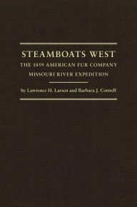 Title: Steamboats West: The 1859 American Fur Company Missouri River Expedition, Author: Lawrence H. Larsen