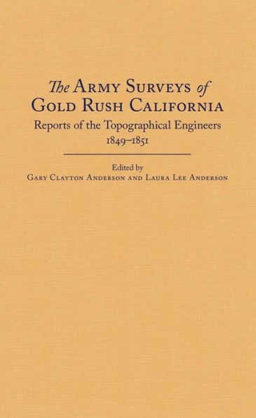 The Army Surveys of Gold Rush California: Reports of Topographical Engineers, 1849-1851