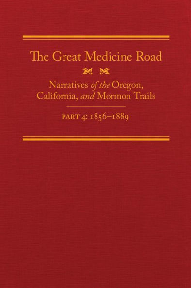 the Great Medicine Road, Part 4: Narratives of Oregon, California, and Mormon Trails, 1856-1869