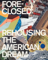 Title: Foreclosed: Rehousing the American Dream, Author: Barry Bergdoll