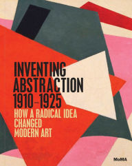 Title: Inventing Abstraction, 1910-1925, Author: Leah Dickerman