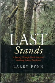 Title: Last Stands: A Journey Through North America's Vanishing Ancient Rainforests, Author: Larry Pynn