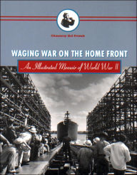 Title: Waging War on the Home Front: An Illustrated Memoir of World War II, Author: Chauncey Del French
