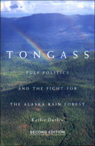 Title: Tongass, Second Edition: Pulp Politics and the Fight for the Alaska Rain Forest, Author: Kathie Durbin