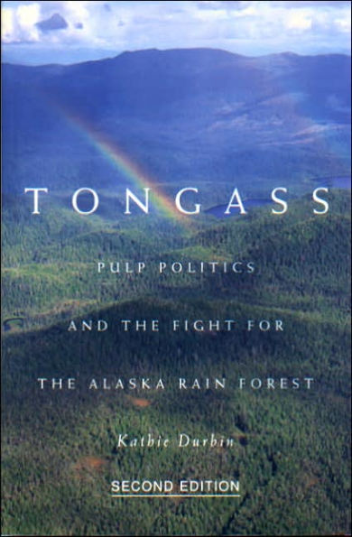 Tongass, Second Edition: Pulp Politics and the Fight for the Alaska Rain Forest