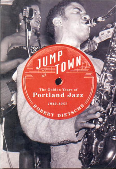 Jumptown: The Golden Years of Portland Jazz, 1942-1957