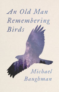 Title: An Old Man Remembering Birds, Author: Michael Baughman