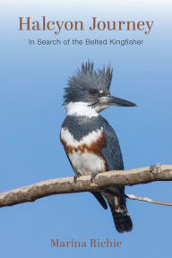 Title: Halcyon Journey: In Search of the Belted Kingfisher, Author: Marina Richie