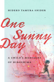 Title: One Sunny Day: A Child's Memories of Hiroshima, Author: Hideko Tamura Snider