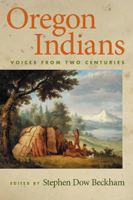 Title: Oregon Indians: Voices from Two Centuries, Author: Stephen Dow Beckham