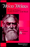 Title: Wood Works: The Life and Writings of Charles Erskine Scott Wood, Author: Edwin Bingham