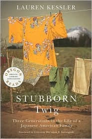 Title: Stubborn Twig: Three Generations in the Life of a Japanese American Family, Author: Lauren Kessler