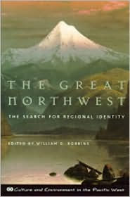 Title: The Great Northwest: The Search for Regional Identity / Edition 1, Author: William Robbins