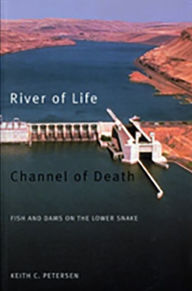 Title: River of Life, Channel of Death: Fish and Dams on the Lower Snake / Edition 1, Author: Keith Petersen