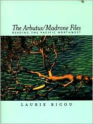 Title: Arbutus/Madrone Files, The: Reading the Pacific Northwest, Author: Laurie Ricou