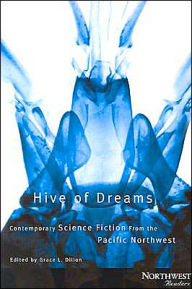 Title: Hive of Dreams: Contemporary Science Fiction from the Pacific Northwest, Author: Grace Dillon