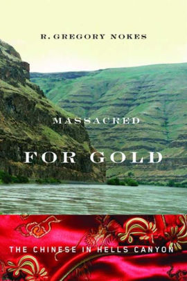 Massacred for Gold: The Chinese in Hells Canyon