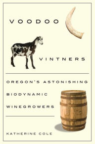 Title: Voodoo Vintners: Oregon's Astonishing Biodynamic Winegrowers, Author: Katherine Cole