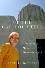 Title: Up the Capitol Steps: A Woman's March to the Governorship, Author: Barbara Roberts