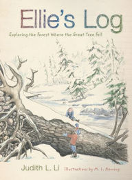 Title: Ellie's Log: Exploring the Forest Where the Great Tree Fell, Author: Judith L. Li