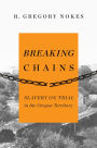 Breaking Chains: Slavery on Trial in the Oregon Territory