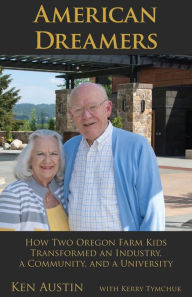 Title: American Dreamers: How Two Oregon Farm Kids Transformed an Industry, a Community, and a University, Author: Ken Austin