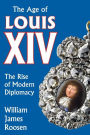 Age of Louis XIV: The Rise of Modern Diplomacy / Edition 1