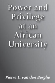 Title: Power and Privilege at an African University, Author: Pierre L. van den Berghe