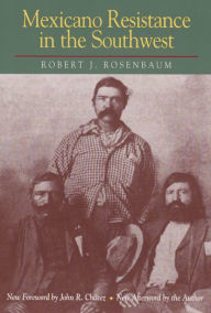 Title: Mexicano Resistance in the Southwest / Edition 1, Author: Robert J. Rosenbaum